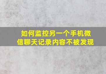 如何监控另一个手机微信聊天记录内容不被发现