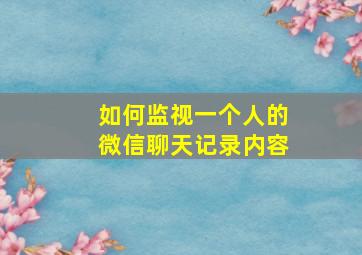 如何监视一个人的微信聊天记录内容