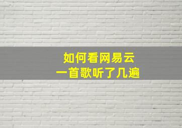 如何看网易云一首歌听了几遍