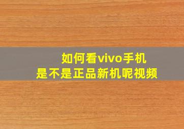 如何看vivo手机是不是正品新机呢视频