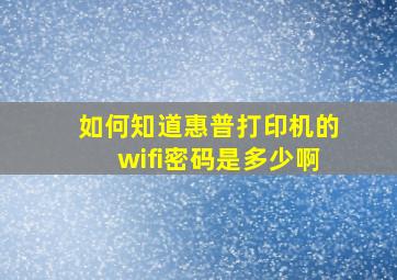 如何知道惠普打印机的wifi密码是多少啊