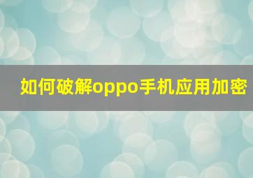 如何破解oppo手机应用加密