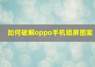 如何破解oppo手机锁屏图案