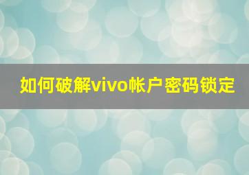 如何破解vivo帐户密码锁定