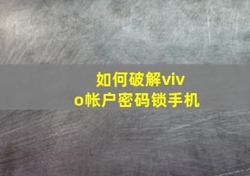 如何破解vivo帐户密码锁手机