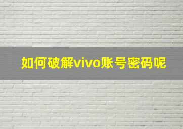 如何破解vivo账号密码呢