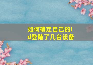 如何确定自己的id登陆了几台设备