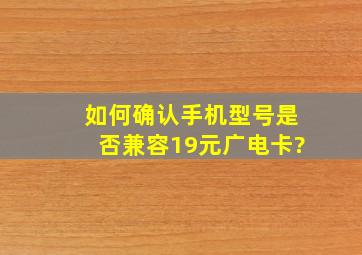 如何确认手机型号是否兼容19元广电卡?