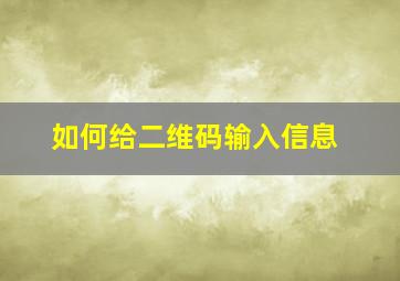 如何给二维码输入信息