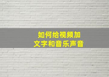 如何给视频加文字和音乐声音