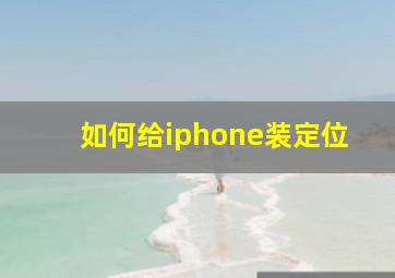 如何给iphone装定位