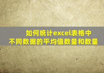 如何统计excel表格中不同数据的平均值数量和数量