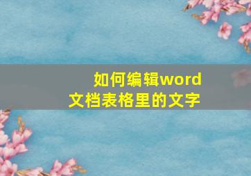 如何编辑word文档表格里的文字