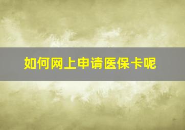 如何网上申请医保卡呢