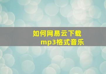 如何网易云下载mp3格式音乐