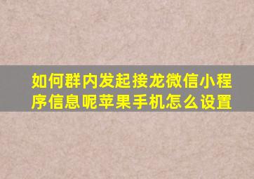 如何群内发起接龙微信小程序信息呢苹果手机怎么设置