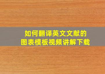 如何翻译英文文献的图表模板视频讲解下载