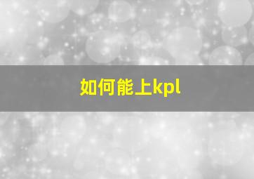 如何能上kpl