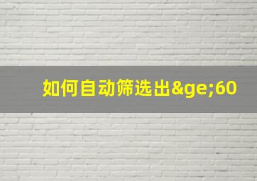 如何自动筛选出≥60