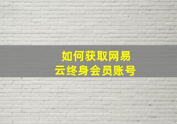 如何获取网易云终身会员账号