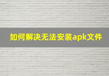 如何解决无法安装apk文件