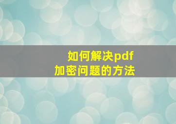 如何解决pdf加密问题的方法