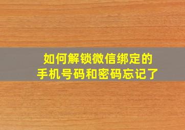 如何解锁微信绑定的手机号码和密码忘记了