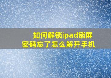 如何解锁ipad锁屏密码忘了怎么解开手机