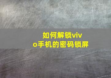 如何解锁vivo手机的密码锁屏