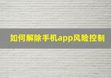 如何解除手机app风险控制