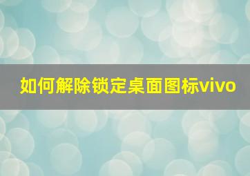 如何解除锁定桌面图标vivo