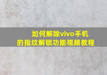 如何解除vivo手机的指纹解锁功能视频教程