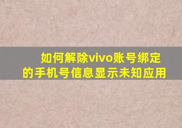 如何解除vivo账号绑定的手机号信息显示未知应用