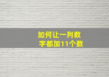 如何让一列数字都加11个数