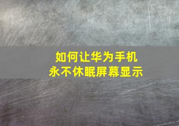 如何让华为手机永不休眠屏幕显示