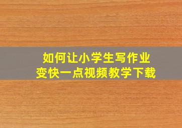 如何让小学生写作业变快一点视频教学下载