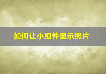 如何让小组件显示照片