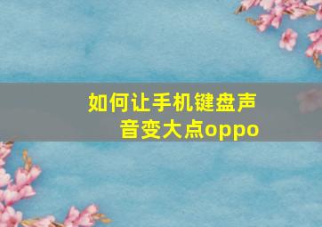 如何让手机键盘声音变大点oppo