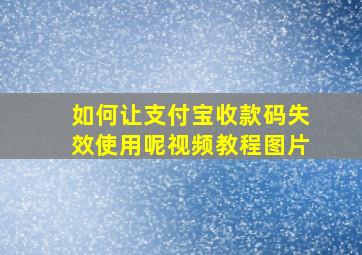 如何让支付宝收款码失效使用呢视频教程图片