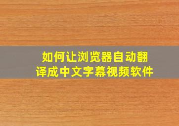 如何让浏览器自动翻译成中文字幕视频软件