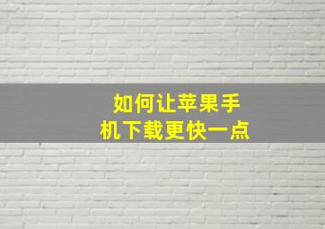 如何让苹果手机下载更快一点