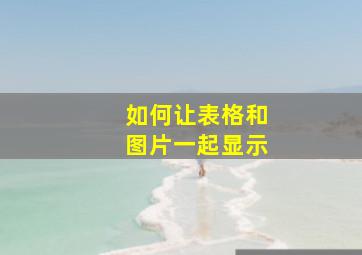 如何让表格和图片一起显示