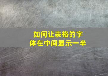 如何让表格的字体在中间显示一半