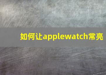 如何让applewatch常亮