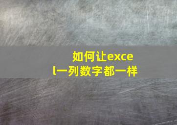 如何让excel一列数字都一样