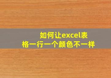 如何让excel表格一行一个颜色不一样