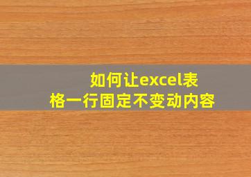 如何让excel表格一行固定不变动内容