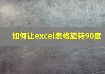 如何让excel表格旋转90度