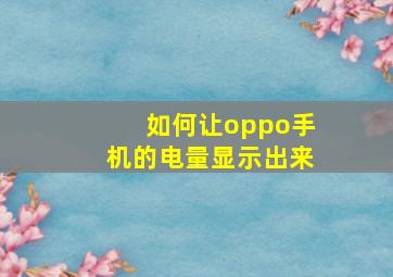 如何让oppo手机的电量显示出来