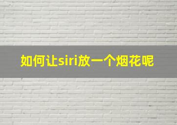 如何让siri放一个烟花呢